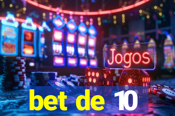 bet de 10